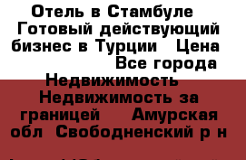 Отель в Стамбуле.  Готовый действующий бизнес в Турции › Цена ­ 197 000 000 - Все города Недвижимость » Недвижимость за границей   . Амурская обл.,Свободненский р-н